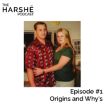 The Harshe Podcast – Episode #1: Origins and Why’s