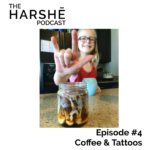The Harshe Podcast – Episode #4: Coffee and Tattoos