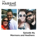 The Harshe Podcast – Episode #5: Mormons and Heathens