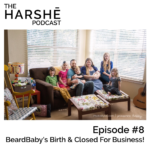 The Harshe Podcast – Episode #8: BeardBaby’s Birth & Closed For Business!