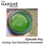 The Harshe Podcast – Episode #14: Juicing: Your Questions Answered!