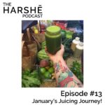 The Harshe Podcast – Episode #13: January’s Juicing Journey!