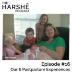 The Harshe Podcast – Episode #16: Our 6 Postpartum Experiences