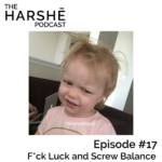 The Harshe Podcast – Episode #17: F*ck Luck and Screw Balance