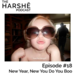 The Harshe Podcast – Episode #18: New Year, New You Do You Boo