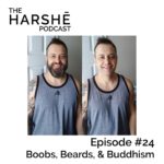 The Harshe Podcast – Episode #24: Boobs, Beards, & Buddhism
