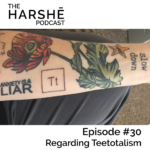 The Harshe Podcast – Episode #30: Regarding Teetotalism