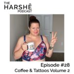 The Harshe Podcast – Episode #28: Coffee and Tattoos Volume 2