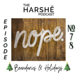 The Harshē Podcast – Episode #78: Boundaries & Holidays